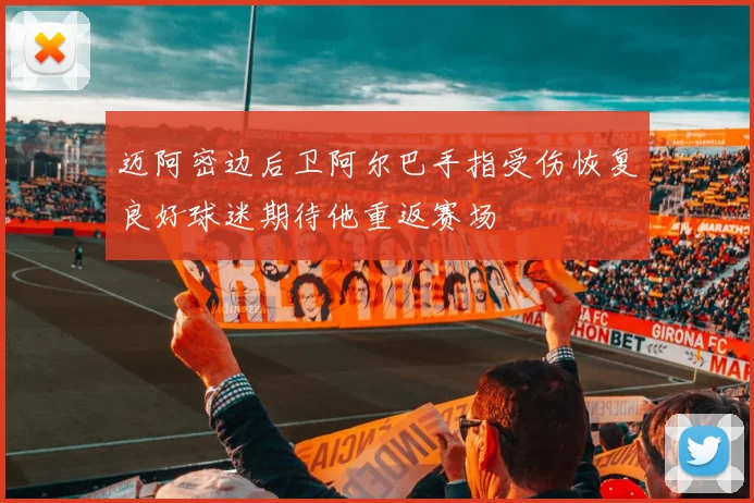 迈阿密边后卫阿尔巴手指受伤恢复良好球迷期待他重返赛场