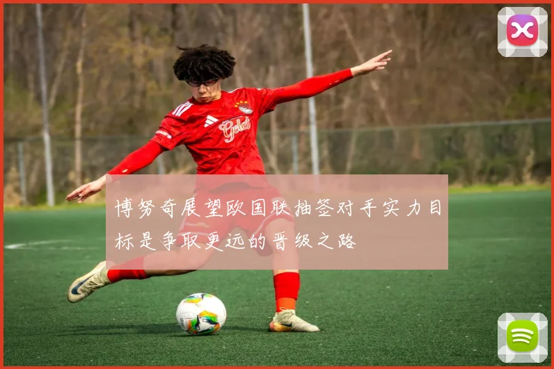 博努奇展望欧国联抽签对手实力目标是争取更远的晋级之路